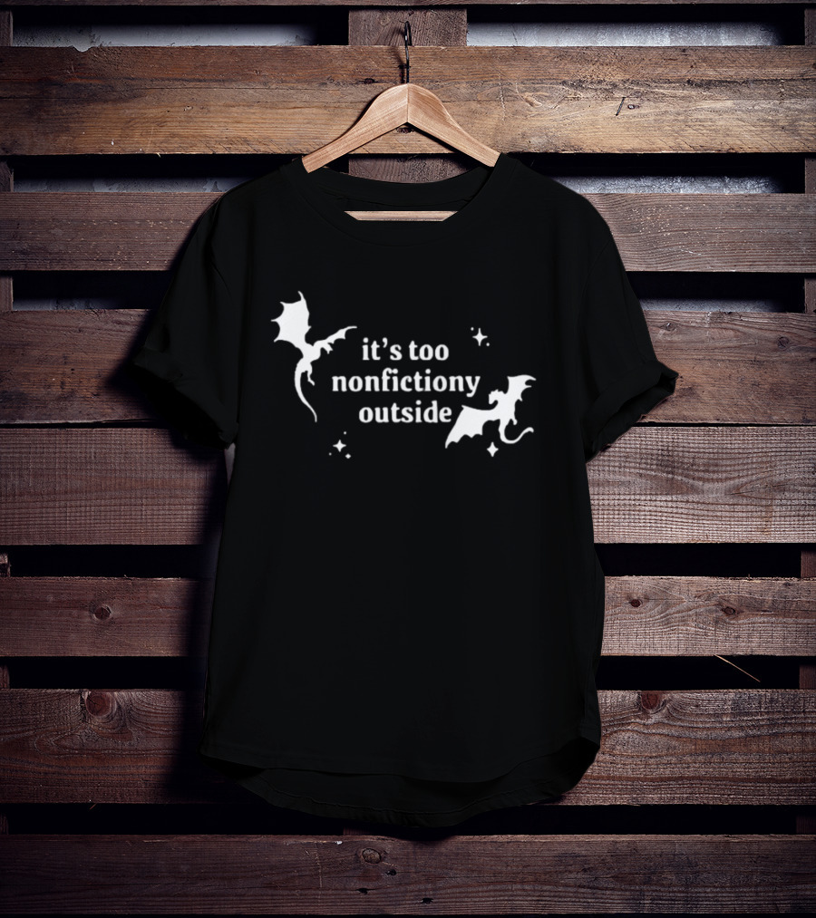 It's Too Nonfiction Outside Dragonfly Fantasy Dragon T-Shirt