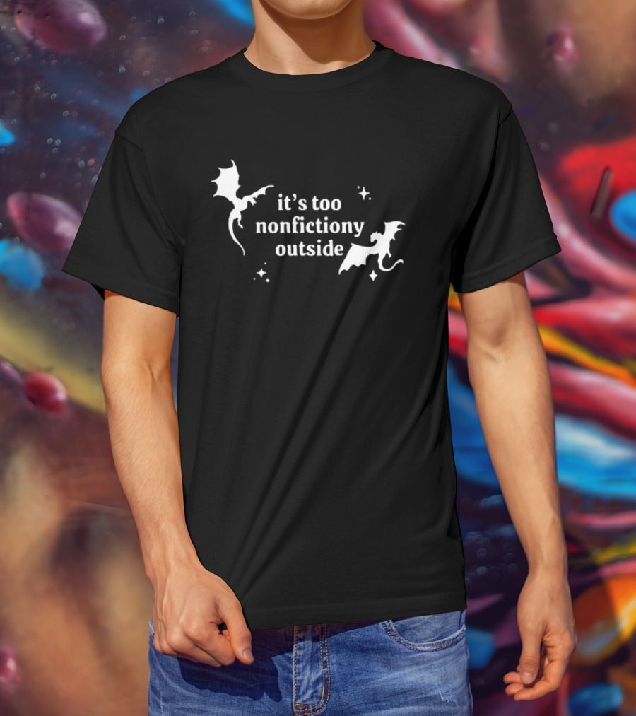 It's Too Nonfiction Outside Dragonfly Fantasy Dragon T-Shirt