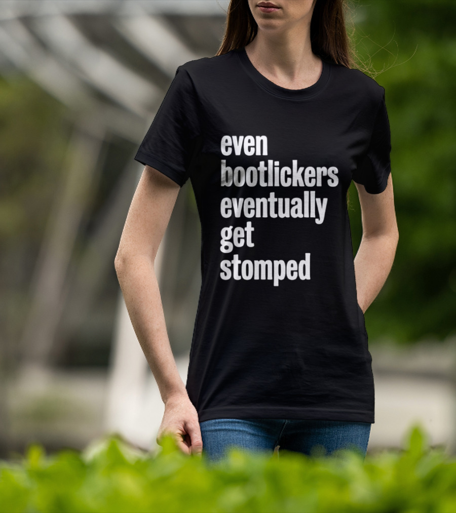 Even Bootlickers Eventually Get Stomped T-Shirt