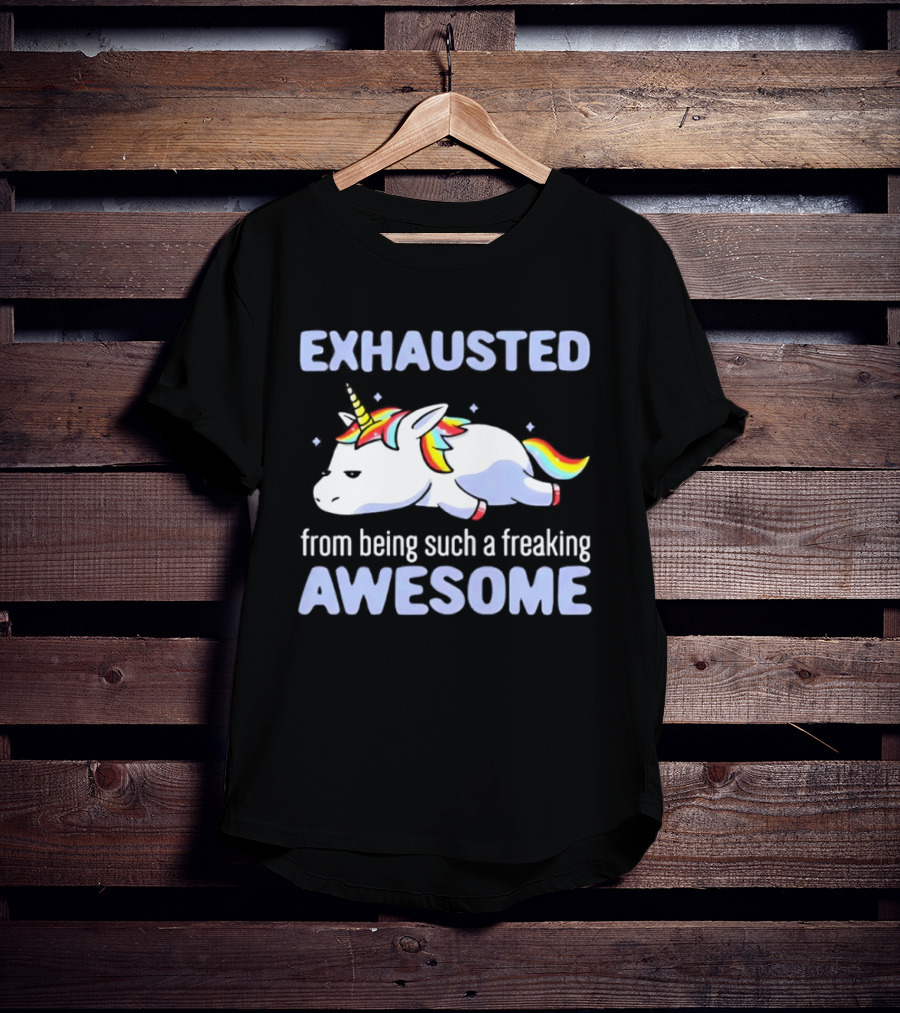 Exhausted From Being Such A Freaking Awesome Unicorn T-Shirt