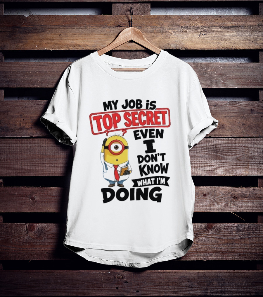 Minion My Job Is Top Secret Even I Don't Know What I'm Doing T-Shirt