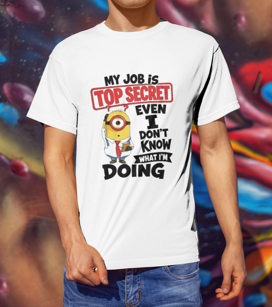 Minion My Job Is Top Secret Even I Don't Know What I'm Doing T-Shirt