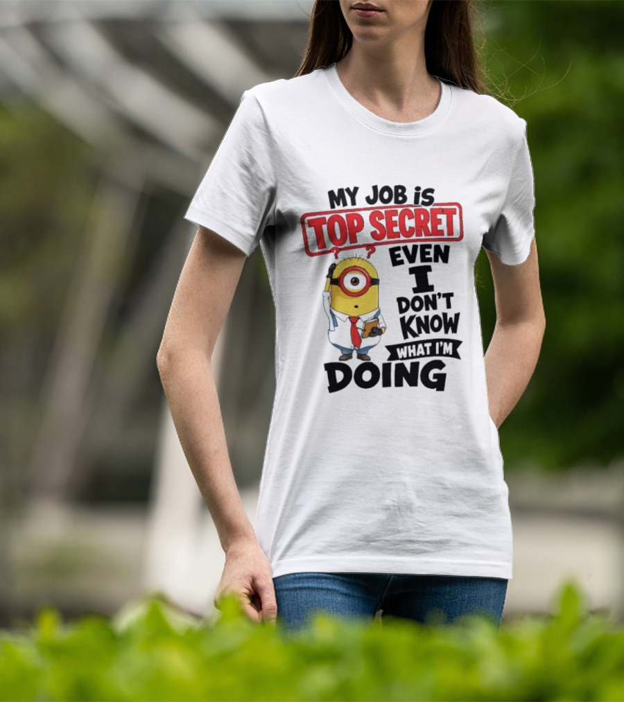 Minion My Job Is Top Secret Even I Don't Know What I'm Doing T-Shirt