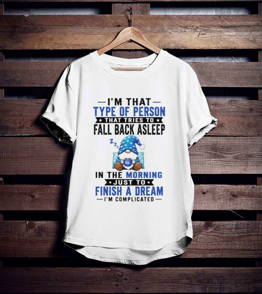 I'm That Type Of Person That Tries To Fall Back Asleep In The Morning Just To Finish A Dream I'm Complicated T-Shirt