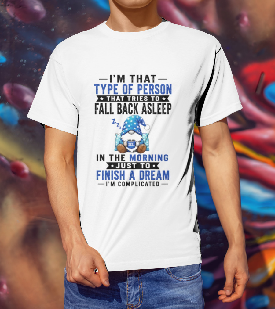 I'm That Type Of Person That Tries To Fall Back Asleep In The Morning Just To Finish A Dream I'm Complicated T-Shirt