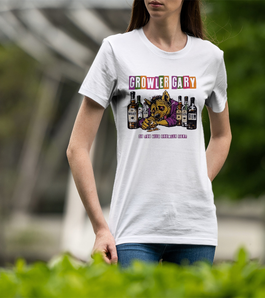 Growler Gary Hyena Drinking Whiskey Gin Rum So You Need Growler Gary T-Shirt
