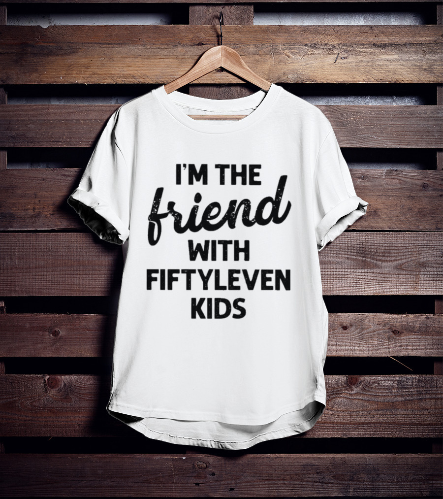 I'm The Friend With Fiftyleven Kids T-Shirt