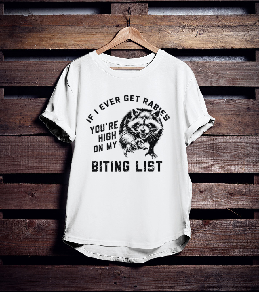 If I Ever Get Rabies Raccoon You're High On My Biting List T-Shirt