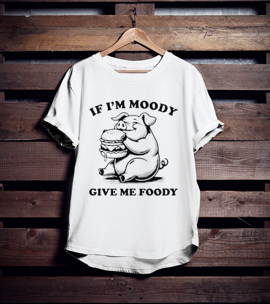 If I'm Moody Give Me Foody Pig Eating Burger T-Shirt