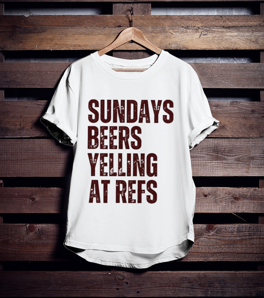 Sundays Beers Yelling At Refs Football Fans Fun T-Shirt
