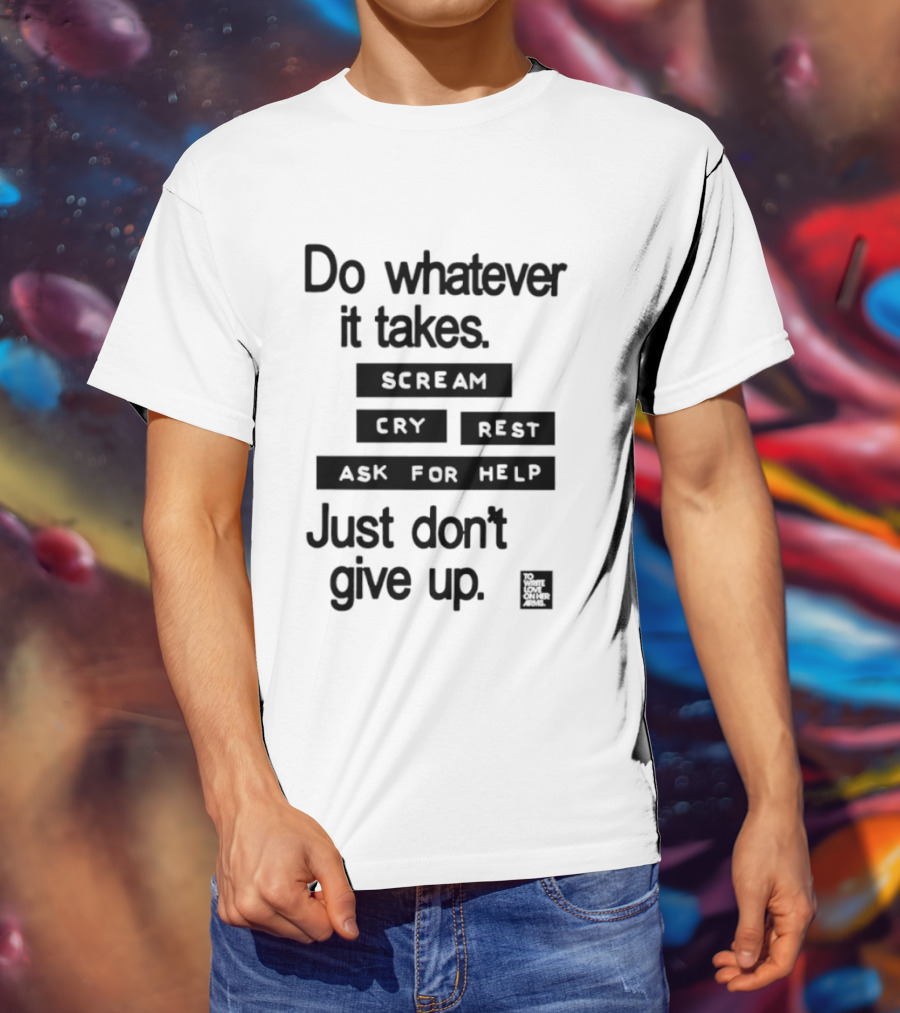 Do Whatever It Takes Just Don't Give Up To Write Love On Her Arms T-Shirt