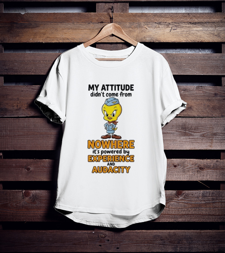 Tweety Bird My Attitude Didn't Come From Nowhere Powered By Experience And Audacity T-Shirt