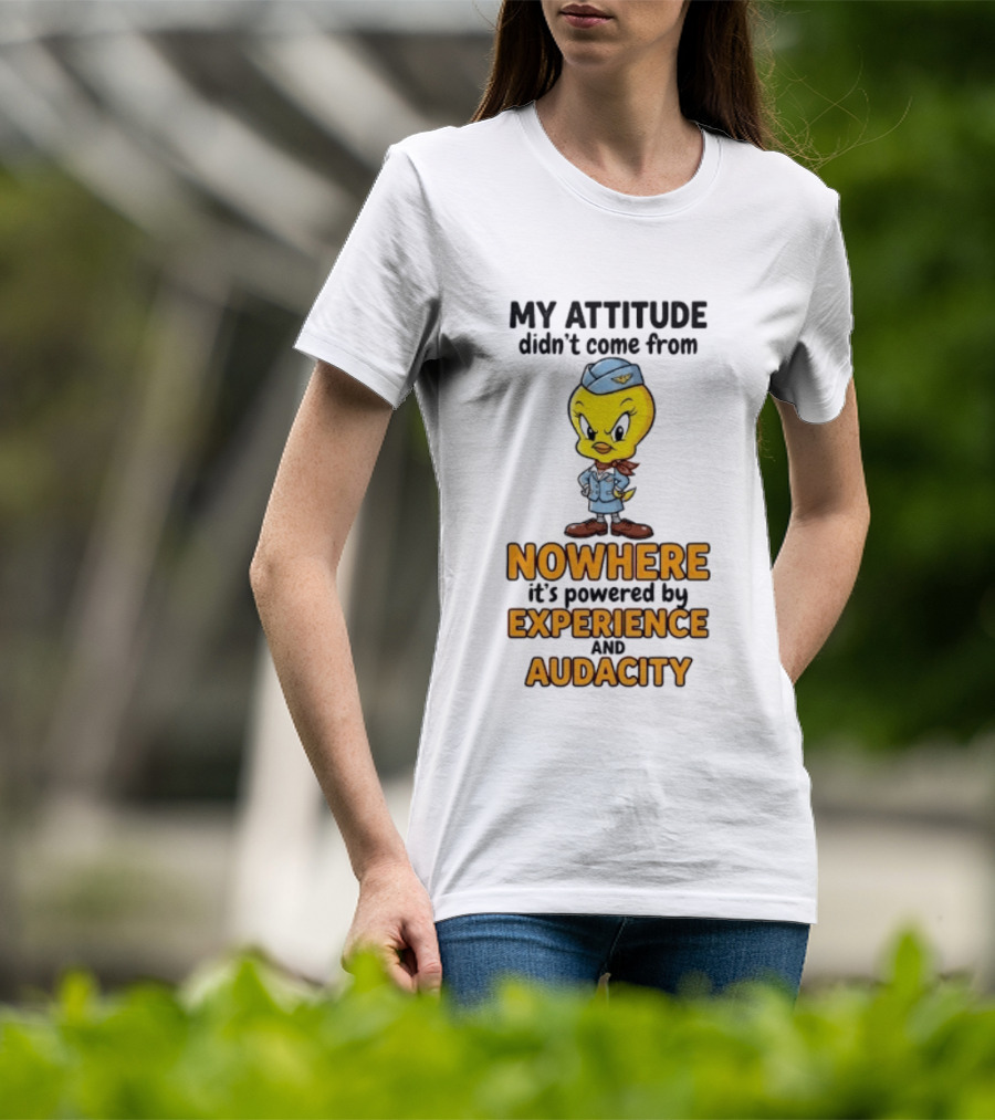 Tweety Bird My Attitude Didn't Come From Nowhere Powered By Experience And Audacity T-Shirt