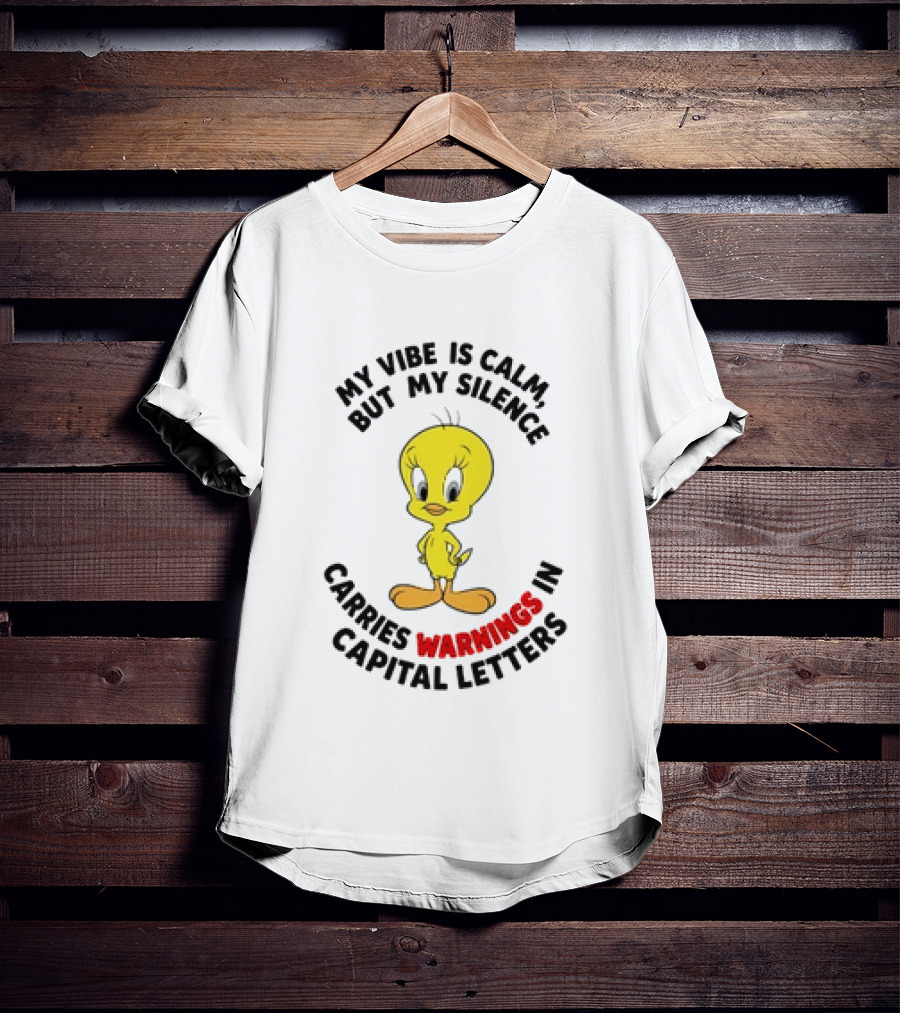 Tweety Bird My Vibe Is Calm But My Silence Carries Warnings In Capital Letters T-Shirt