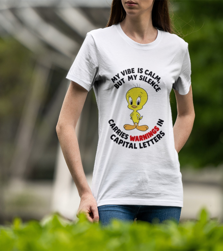 Tweety Bird My Vibe Is Calm But My Silence Carries Warnings In Capital Letters T-Shirt