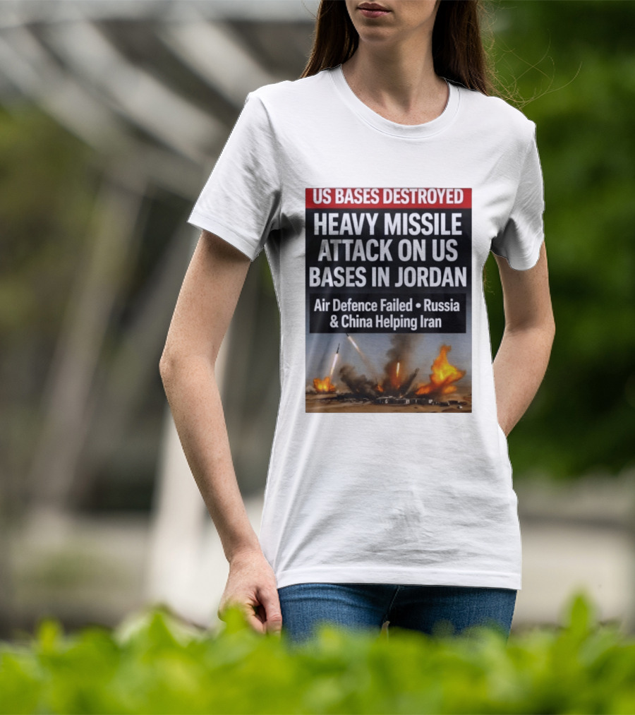 US Bases Destroyed Heavy Missile Attack On US Bases In Jordan Air Defence Failed Russia China Helping Iran T-Shirt