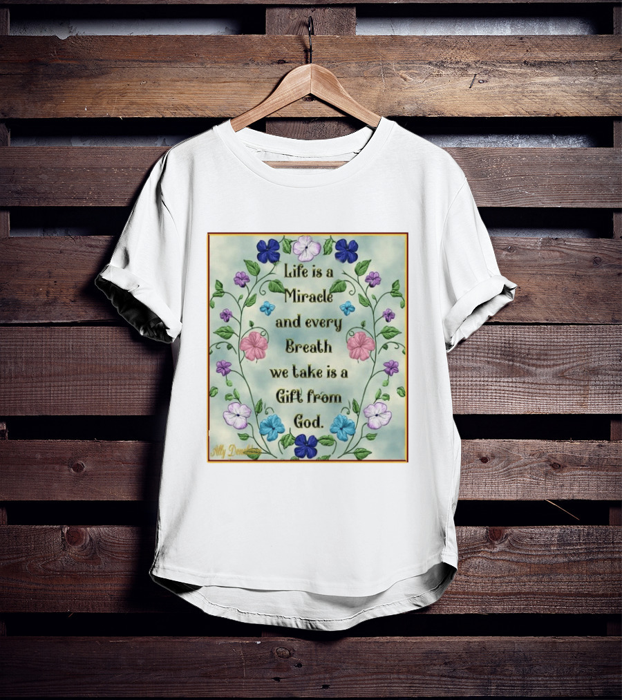 Life Is A Miracle Every Breath We Take Gift From God Floral T-Shirt