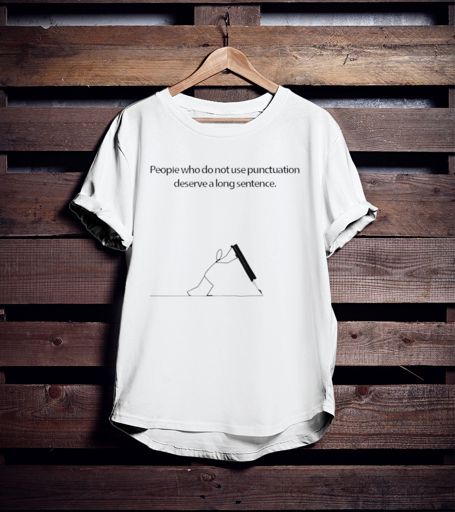 People Who Do Not Use Punctuation Deserve A Long Sentence Stick Figure Humor T-Shirt