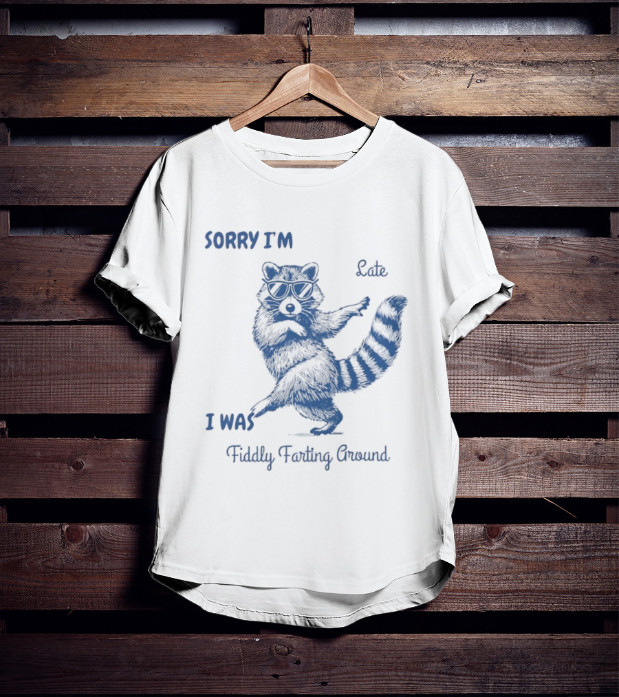 Sorry I'm Late I Was Fiddly Farting Around Raccoon T-Shirt
