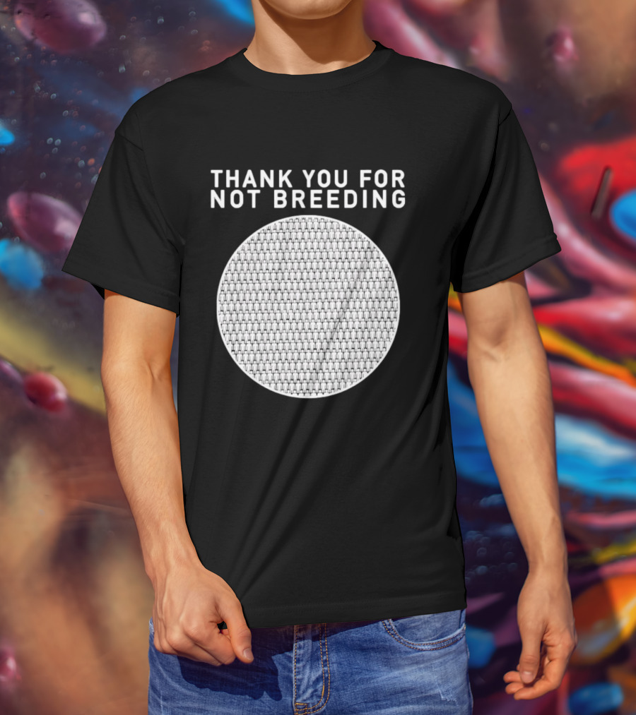 Thank You For Not Breeding Childfree Overpopulation T-Shirt