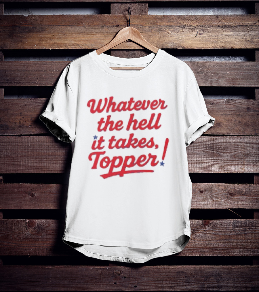 Whatever The Hell It Takes Topper Philadelphia Phillies T-Shirt