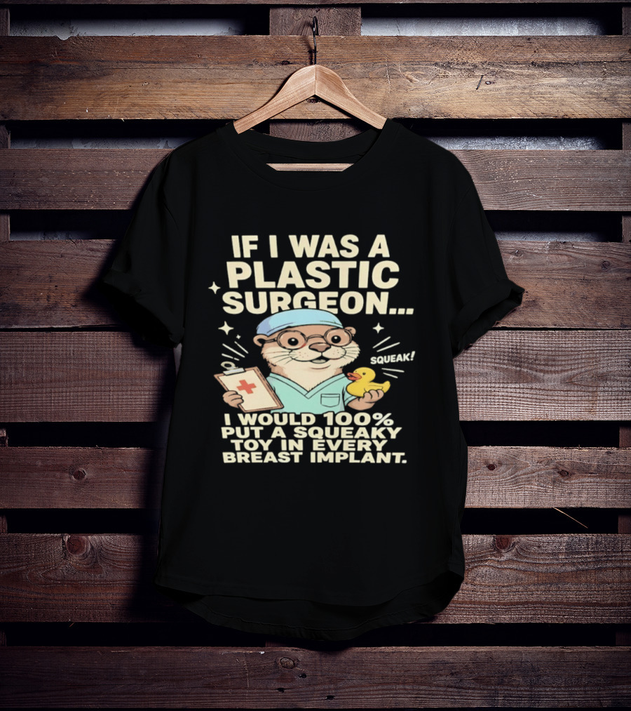 If I Was A Plastic Surgeon Otter With Toy And Squeak Humor T-Shirt
