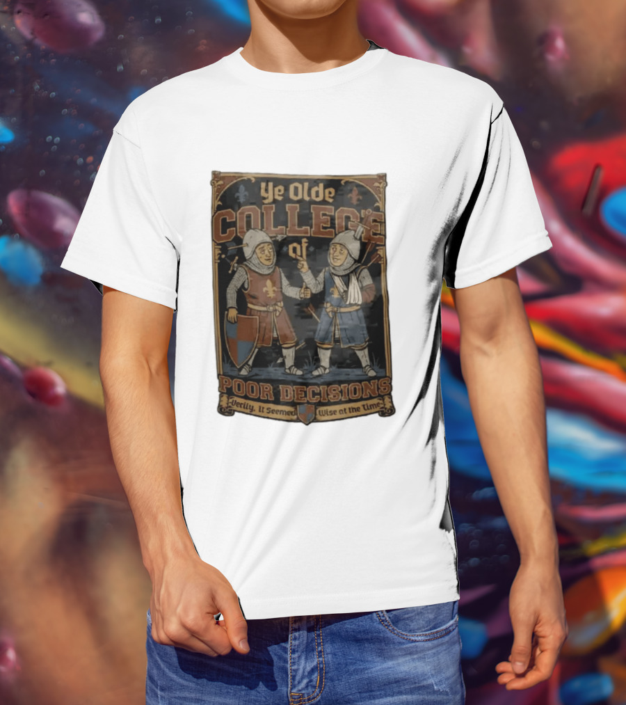 Ye Olde College Of Poor Decisions Two Wounded Medieval Knights Verily It Seemed Wise At The Time T-Shirt