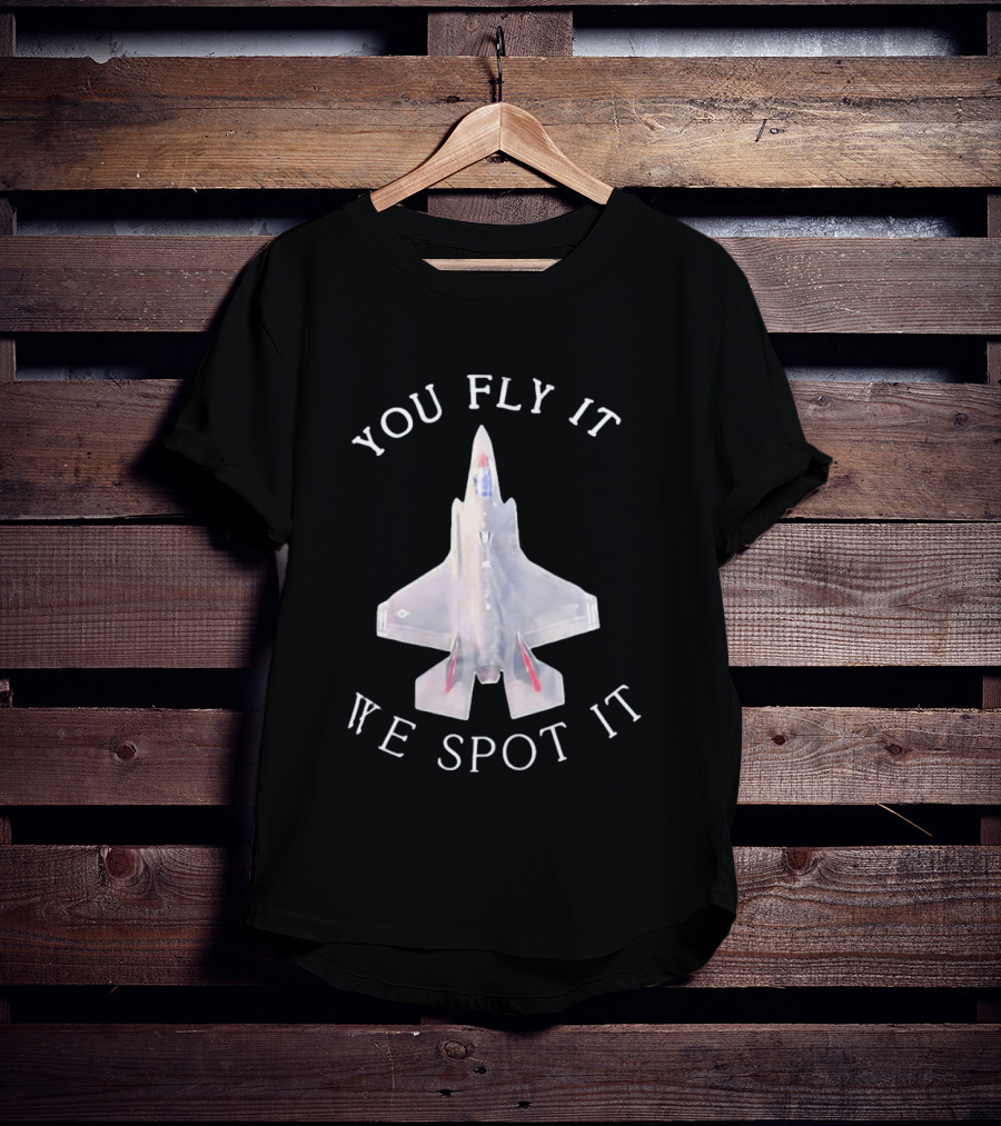 You Fly It We Spot It Fighter Jet F 35 Aviation T-Shirt