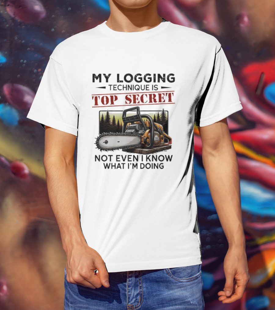 My Logging Technique Is Top Secret Not Even I Know What I'm Doing Chainsaw Forest Scene T-Shirt