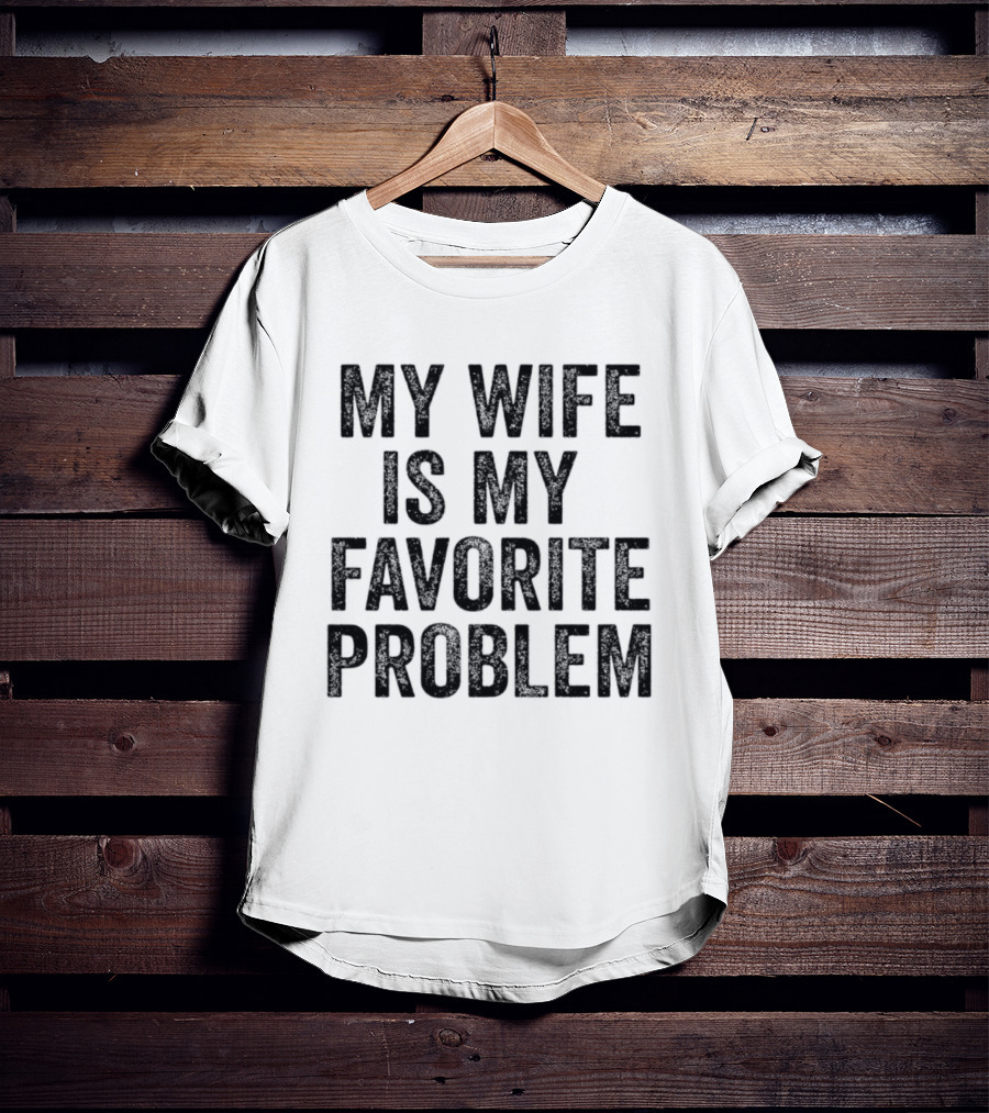 My Wife Is My Favorite Problem Relationship Joke T-Shirt