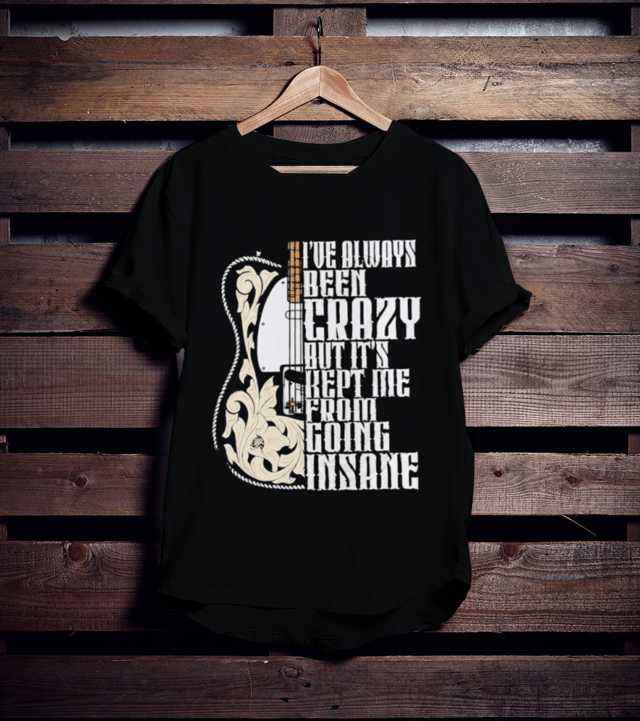 I've Always Been Crazy Kept Me From Going Insane Guitar T-Shirt