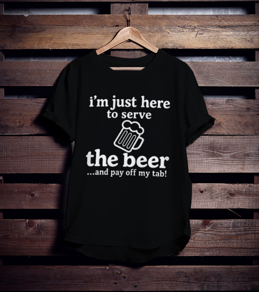 I'm Just Here To Serve The Beer And Pay Off My Tab Foaming Line T-Shirt
