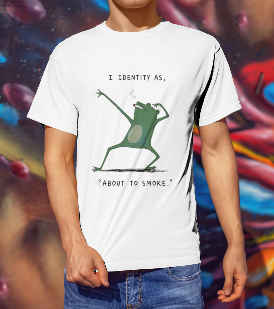 I Identity As About To Smoke Frog Dancing T-Shirt