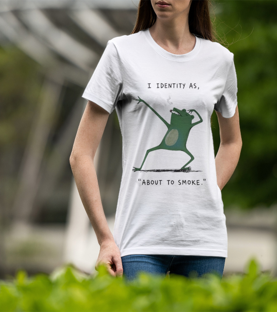 I Identity As About To Smoke Frog Dancing T-Shirt