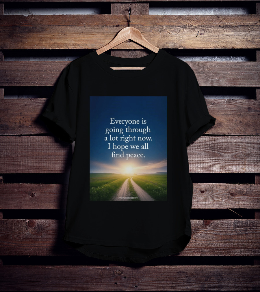 Everyone Is Going Through A Lot Right Now I Hope We All Find Peace Pathway Sunrise Power Of Positivity T-Shirt