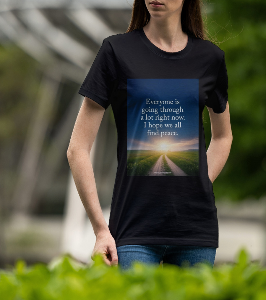 Everyone Is Going Through A Lot Right Now I Hope We All Find Peace Pathway Sunrise Power Of Positivity T-Shirt