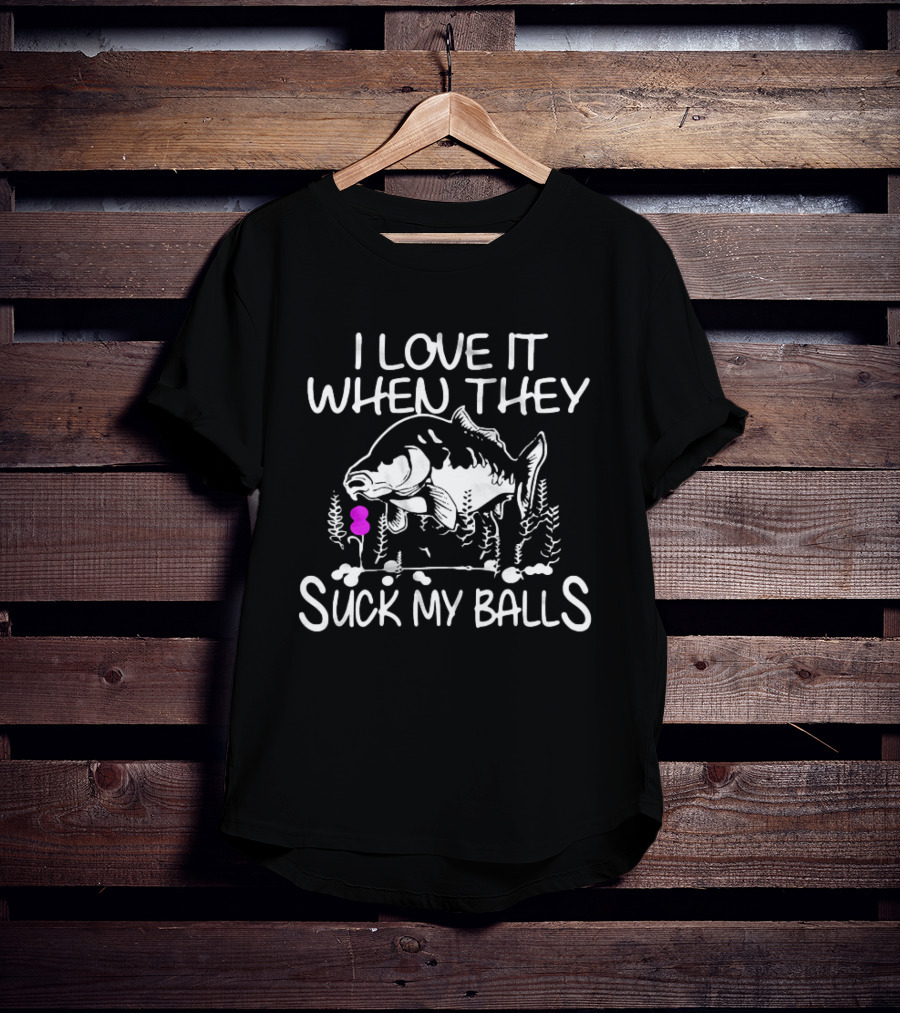 I Love It When They Suck My Balls Fish T-Shirt