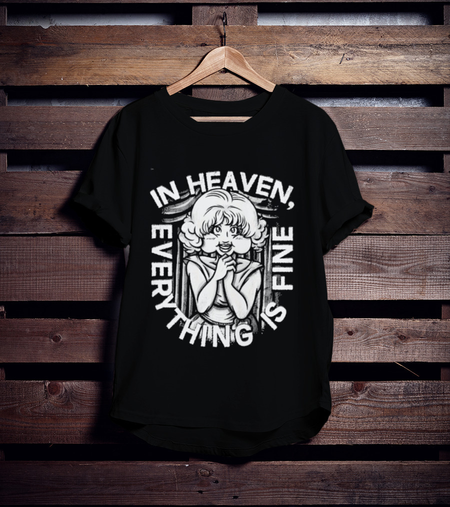 Lady In The Radiator In Heaven Everything Is Fine T-Shirt