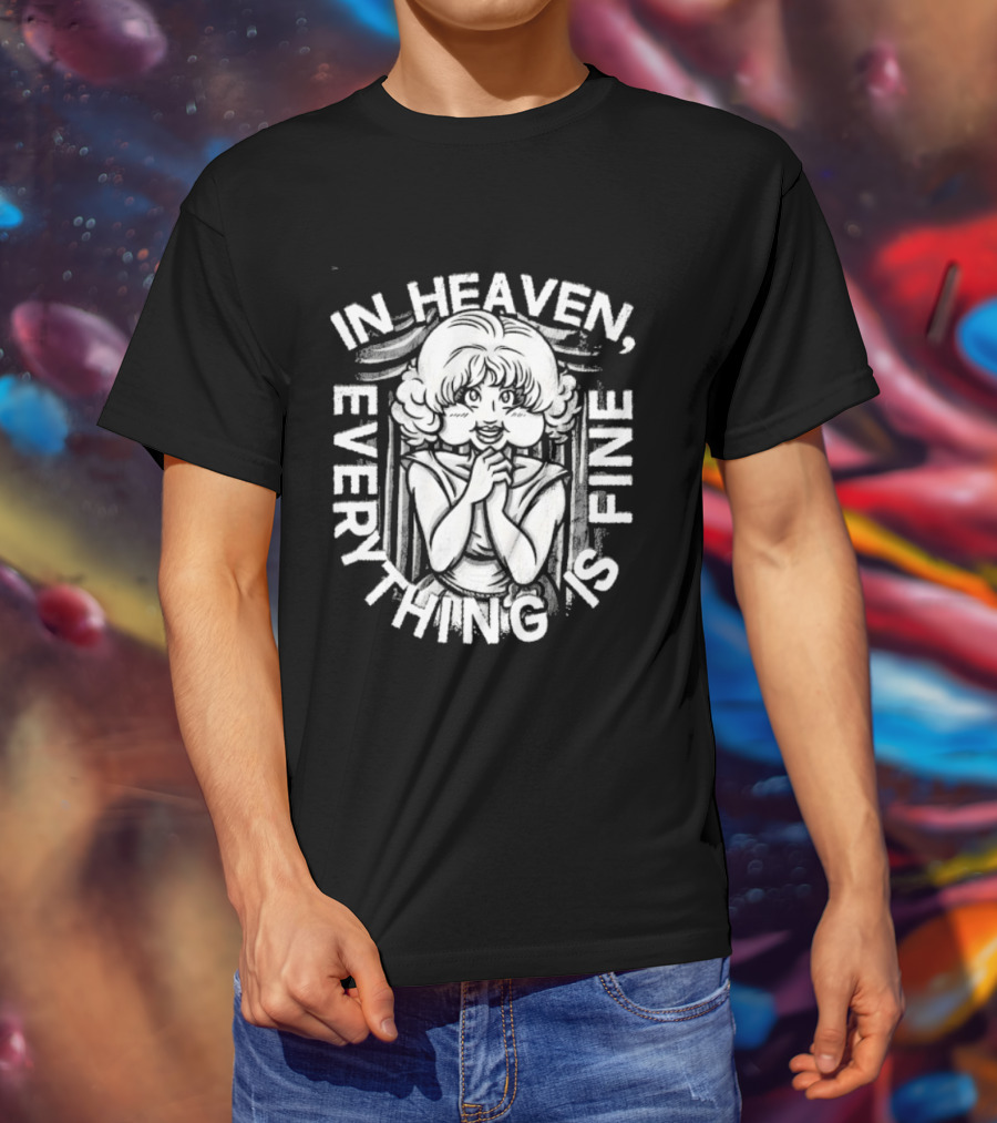 Lady In The Radiator In Heaven Everything Is Fine T-Shirt