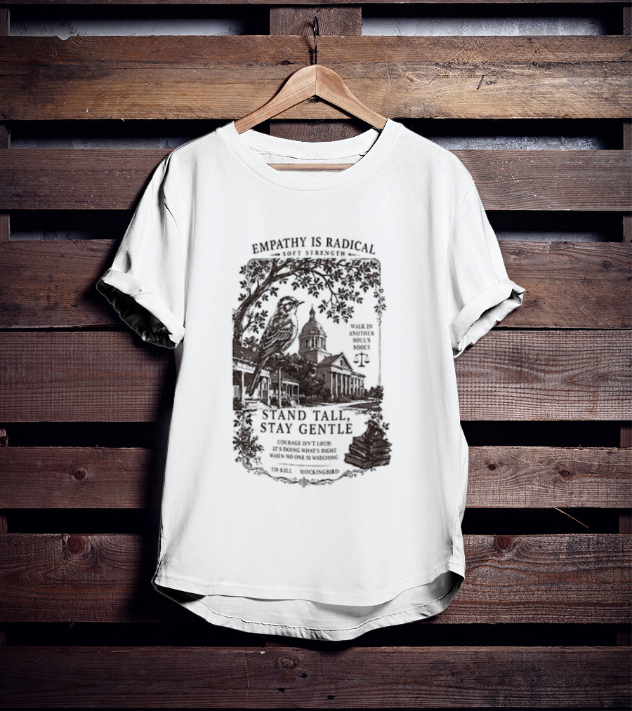 To Kill A Mockingbird Empathy Is Radical Stand Tall Stay Gentle T-Shirt