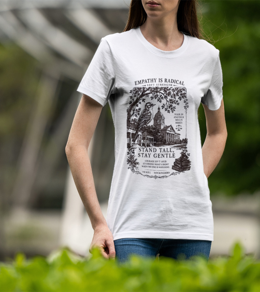 To Kill A Mockingbird Empathy Is Radical Stand Tall Stay Gentle T-Shirt