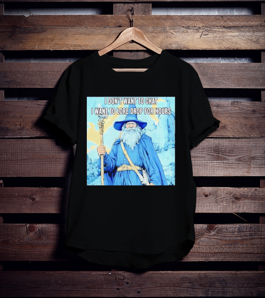 I Don't Want To Chat I Want To Lore Drop For Hours Wizard Staff Blue Cloak Tower T-Shirt