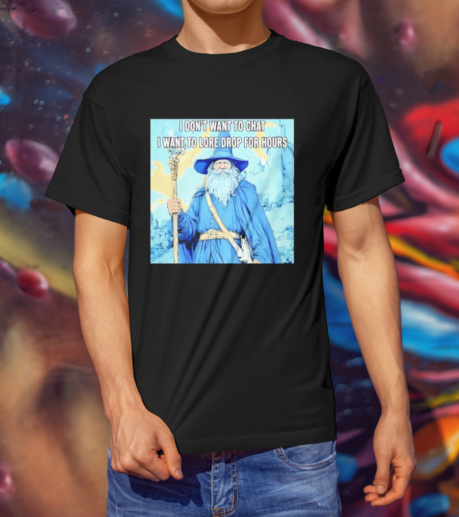 I Don't Want To Chat I Want To Lore Drop For Hours Wizard Staff Blue Cloak Tower T-Shirt