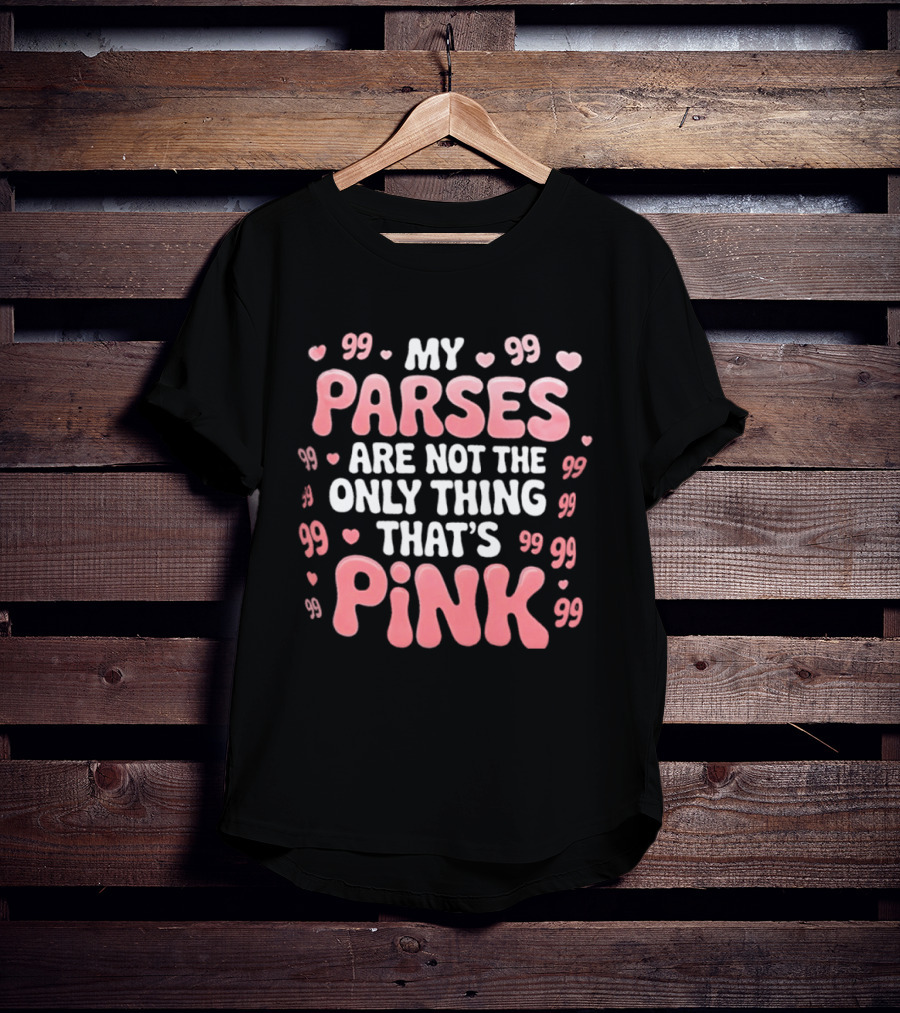 My Parses Are Not The Only Thing That's Pink Hearts And Quotes T-Shirt