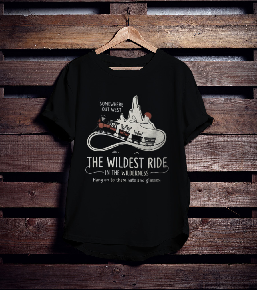Somewhere Out West The Wildest Ride In The Wilderness Hang On To Them Hats And Glasses T-Shirt