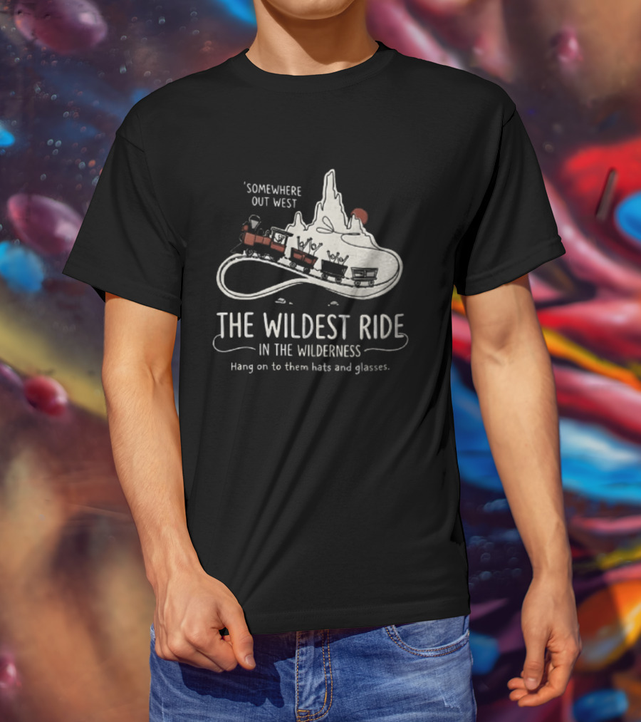 Somewhere Out West The Wildest Ride In The Wilderness Hang On To Them Hats And Glasses T-Shirt
