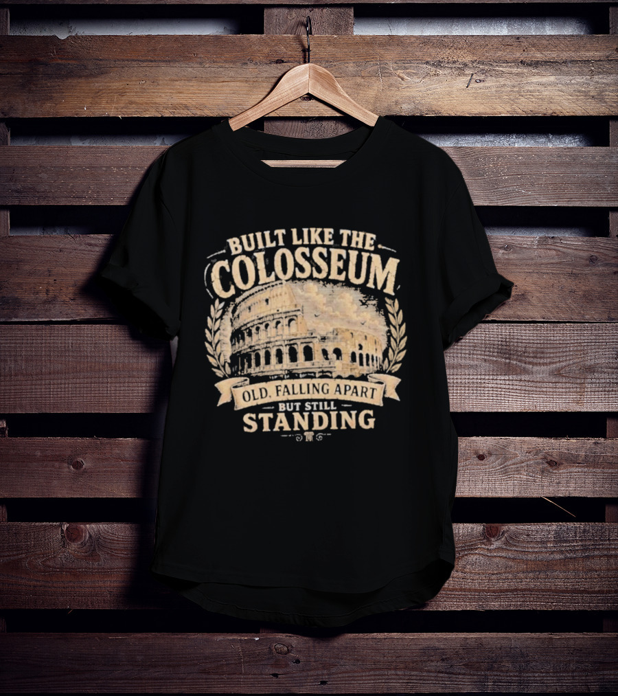 Built Like The Colosseum Old Falling Apart But Still Standing T-Shirt