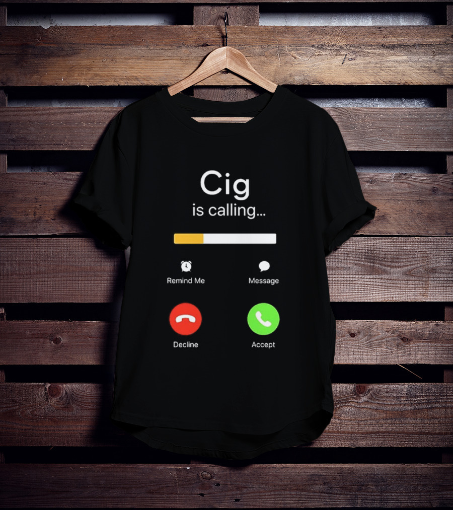 Cig Is Calling Phone Screen Decline Accept Message Remind Me T-Shirt