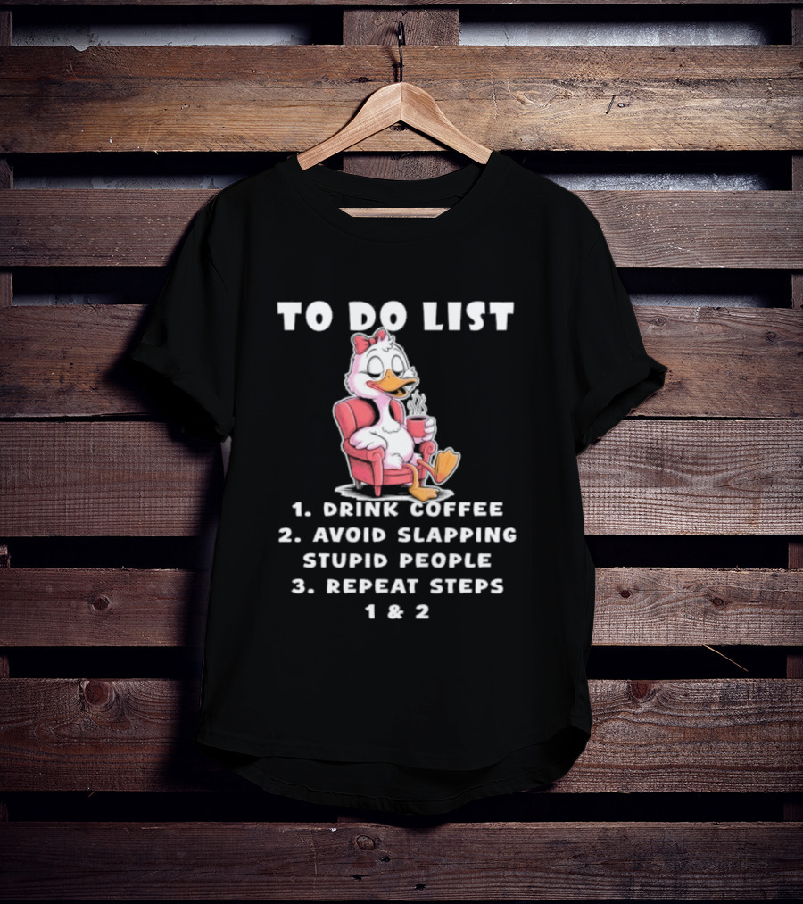 To Do List Drink Coffee Avoid Slapping Stupid People Repeat Steps 1 & 2 Duck T-Shirt