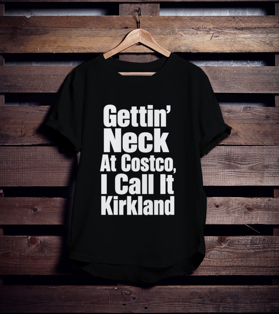Gettin' Neck At Costco I Call It Kirkland T-Shirt
